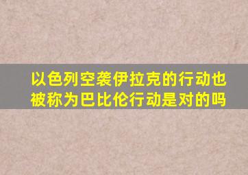 以色列空袭伊拉克的行动也被称为巴比伦行动是对的吗