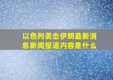 以色列袭击伊朗最新消息新闻报道内容是什么