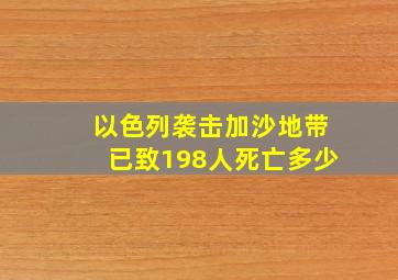 以色列袭击加沙地带已致198人死亡多少