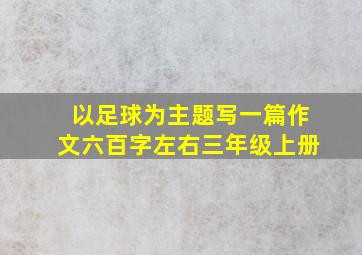 以足球为主题写一篇作文六百字左右三年级上册