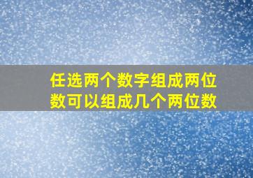 任选两个数字组成两位数可以组成几个两位数