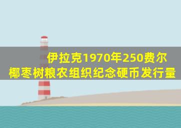 伊拉克1970年250费尔椰枣树粮农组织纪念硬币发行量