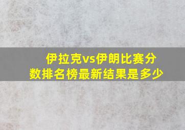 伊拉克vs伊朗比赛分数排名榜最新结果是多少