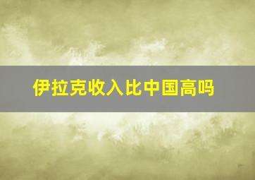 伊拉克收入比中国高吗