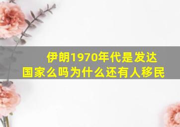 伊朗1970年代是发达国家么吗为什么还有人移民