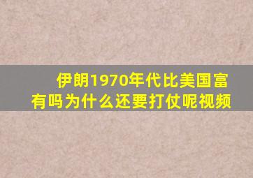 伊朗1970年代比美国富有吗为什么还要打仗呢视频