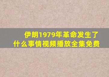 伊朗1979年革命发生了什么事情视频播放全集免费