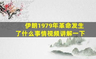 伊朗1979年革命发生了什么事情视频讲解一下