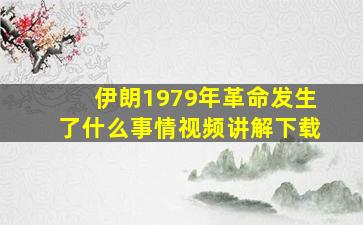 伊朗1979年革命发生了什么事情视频讲解下载