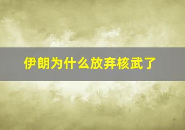 伊朗为什么放弃核武了