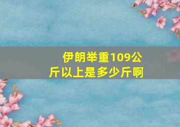 伊朗举重109公斤以上是多少斤啊