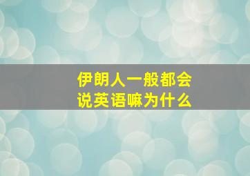 伊朗人一般都会说英语嘛为什么