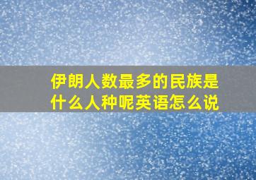 伊朗人数最多的民族是什么人种呢英语怎么说