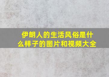 伊朗人的生活风俗是什么样子的图片和视频大全