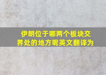 伊朗位于哪两个板块交界处的地方呢英文翻译为