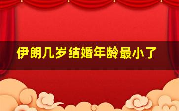 伊朗几岁结婚年龄最小了