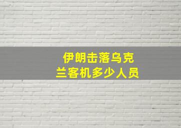 伊朗击落乌克兰客机多少人员