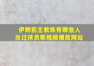 伊朗前主教练有哪些人当过球员呢视频播放网站