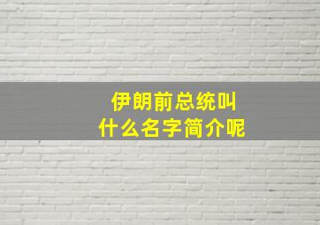 伊朗前总统叫什么名字简介呢