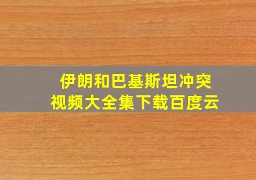 伊朗和巴基斯坦冲突视频大全集下载百度云