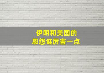 伊朗和美国的恩怨谁厉害一点