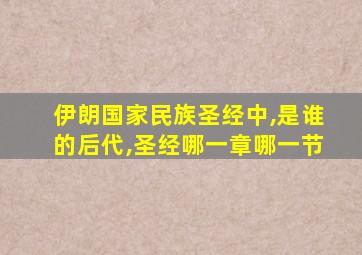 伊朗国家民族圣经中,是谁的后代,圣经哪一章哪一节