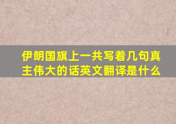 伊朗国旗上一共写着几句真主伟大的话英文翻译是什么