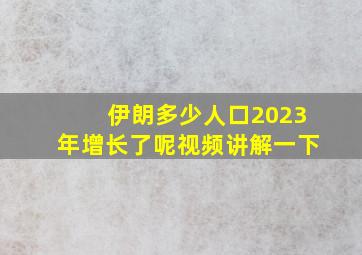 伊朗多少人口2023年增长了呢视频讲解一下