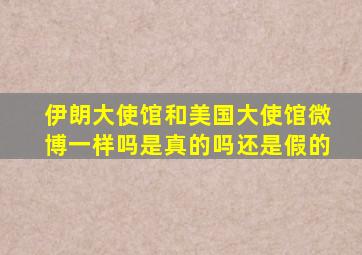 伊朗大使馆和美国大使馆微博一样吗是真的吗还是假的