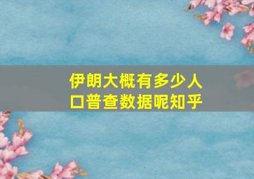 伊朗大概有多少人口普查数据呢知乎