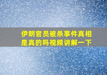 伊朗官员被杀事件真相是真的吗视频讲解一下