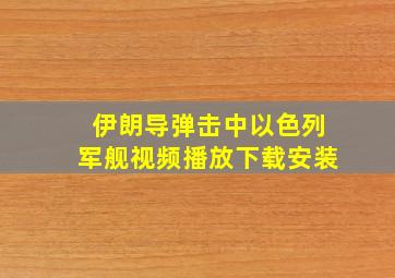 伊朗导弹击中以色列军舰视频播放下载安装