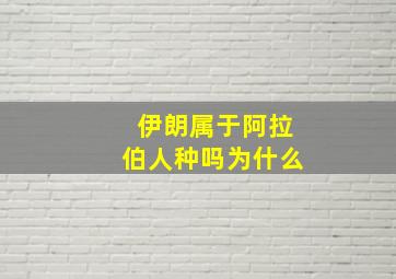 伊朗属于阿拉伯人种吗为什么