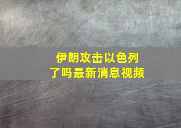 伊朗攻击以色列了吗最新消息视频