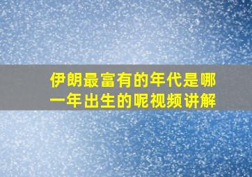 伊朗最富有的年代是哪一年出生的呢视频讲解