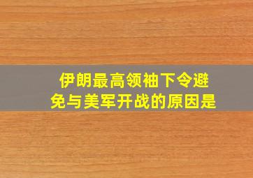 伊朗最高领袖下令避免与美军开战的原因是