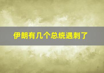 伊朗有几个总统遇刺了