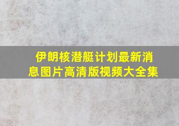 伊朗核潜艇计划最新消息图片高清版视频大全集