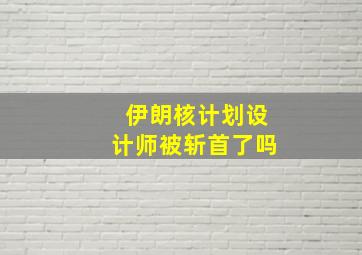 伊朗核计划设计师被斩首了吗