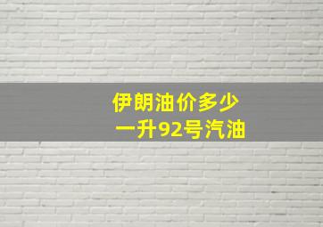 伊朗油价多少一升92号汽油