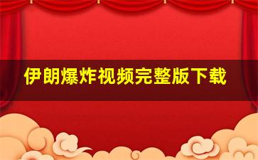 伊朗爆炸视频完整版下载