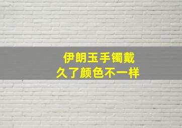 伊朗玉手镯戴久了颜色不一样