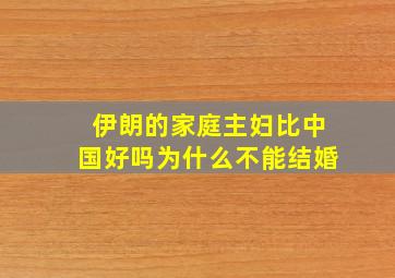 伊朗的家庭主妇比中国好吗为什么不能结婚