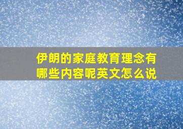 伊朗的家庭教育理念有哪些内容呢英文怎么说