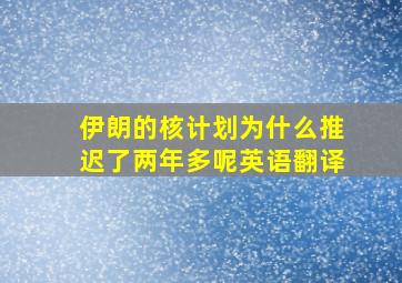 伊朗的核计划为什么推迟了两年多呢英语翻译