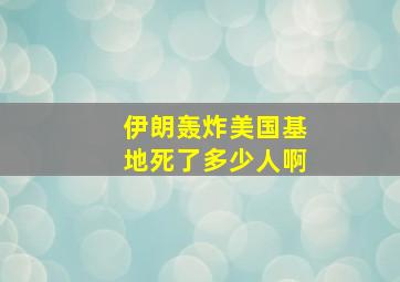 伊朗轰炸美国基地死了多少人啊