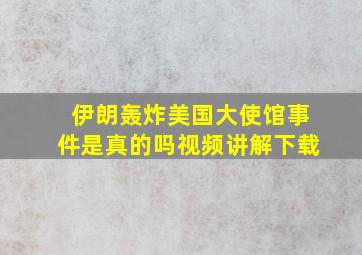 伊朗轰炸美国大使馆事件是真的吗视频讲解下载