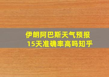 伊朗阿巴斯天气预报15天准确率高吗知乎