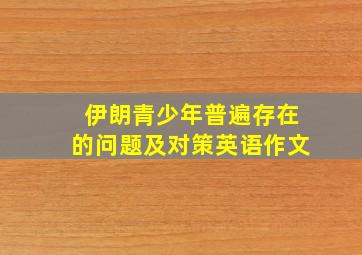 伊朗青少年普遍存在的问题及对策英语作文