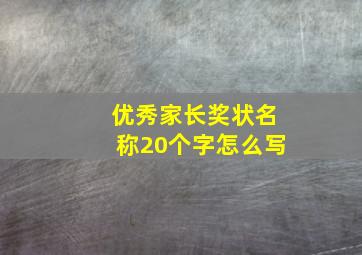 优秀家长奖状名称20个字怎么写